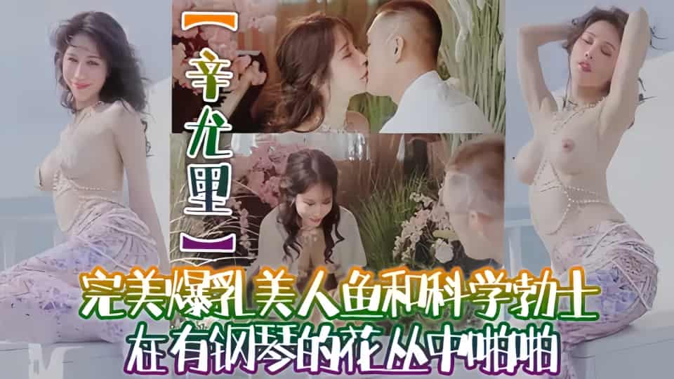 【极品绝色佳人】梦幻劲爆身材酥乳女神【辛尤里】完美爆乳美人鱼花丛中啪啪